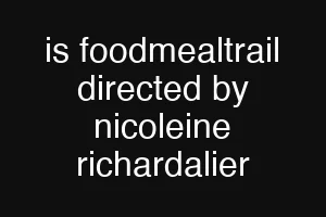 is foodmealtrail directed by nicoleine richardalier