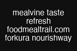 mealvine taste refresh foodmealtrail.com forkura nourishway